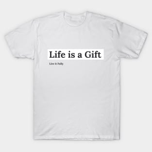 Life Is A Gift, Live It Fully Inspirational T-Shirt